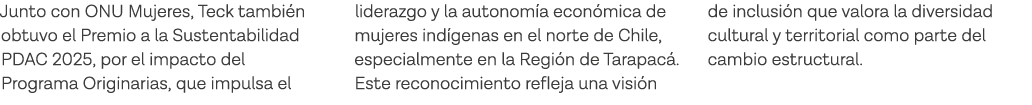 Junto con ONU Mujeres, Teck también obtuvo el Premio a la Sustentabilidad PDAC 2025, por el impacto del Programa Orig   