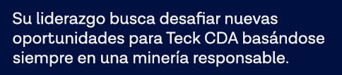 Su liderazgo busca desafiar nuevas oportunidades para Teck CDA basándose siempre en una minería responsable 