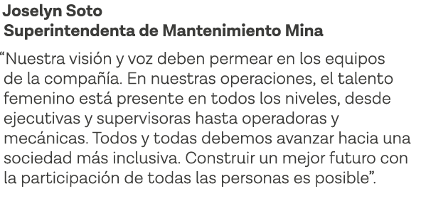 Joselyn Soto Superintendenta de Mantenimiento Mina  Nuestra visión y voz deben permear en los equipos de la compañía    