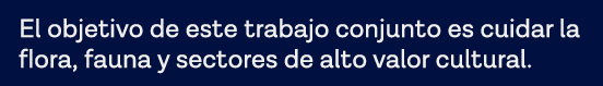 El objetivo de este trabajo conjunto es cuidar la flora, fauna y sectores de alto valor cultural 