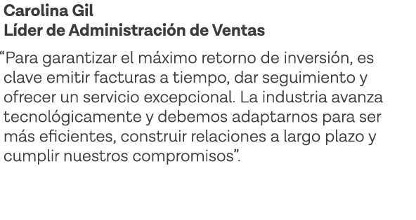 Carolina Gil Líder de Administración de Ventas  Para garantizar el máximo retorno de inversión, es clave emitir factu   