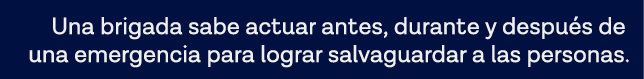 Una brigada sabe actuar antes, durante y después de una emergencia para lograr salvaguardar a las personas 